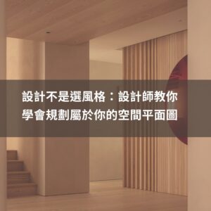 設計不是選風格：設計師教你學會規劃你的空間平面圖